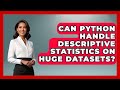 Can Python Handle Descriptive Statistics On Huge Datasets? - Python Code School