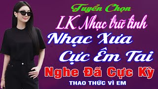 LK Nhạc BOLERO Trữ Tình Chọn Lọc TOÀN BÀI HAY NHẤT ➤ Độc Lạ 2025✨Nhạc Vàng Xưa TOÀN BÀI ĐẶC BIỆT HAY