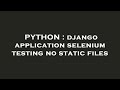 PYTHON : django application selenium testing no static files