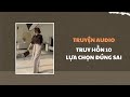 [Truyện Audio] Truy Hồn 10: Lựa Chọn Đúng Sai | Trần Thiên Minh