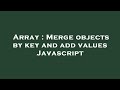 Array : Merge objects by key and add values Javascript