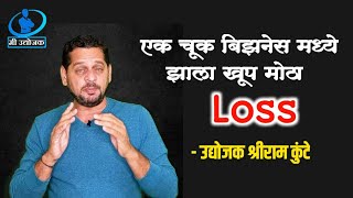 एक चूक बिझनेस मध्ये झाला खूप मोठा Loss - उद्योजक श्रीराम कुंटे | Mi Udyojak