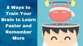 8 ways to train your brain to learn faster and remember more