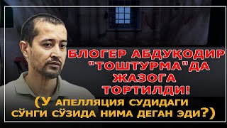 Апелляциядан сўнг Абдуқодир нега \