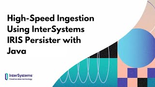 High-Speed Ingestion Using InterSystems IRIS Persister with Java