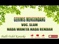 KARAOKE GERIMIS MENGUNDANG [ SLAM ]  NADA WANITA = NADA RENDAH