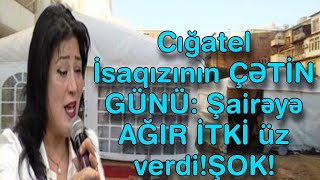 Cığatel İsaqızının ÇƏTİN GÜNÜ: Şairəyə AĞIR İTKİ üz verdi!ŞOK!