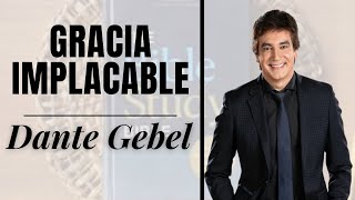 Gracia implacable | Dante Gebel