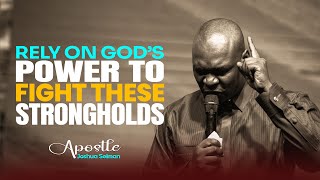 RELY ON GOD'S POWER TO FIGHT THESE STRONGHOLDS - APOSTLE JOSHUA SELMAN