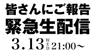 3/13（水）21:00〜　皆さんにご報告緊急生配信