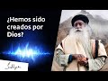 ¿Realmente hemos sido creados por Dios? | Sadhguru