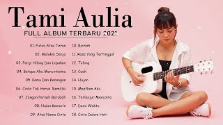Tami Aulia Full Album 2021 Tanpa Iklan | Putus Atau Terus, Melukis Senja, Cuek