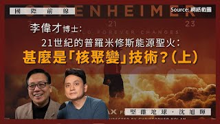 【國際前線 155】李偉才博士：21世紀的普羅米修斯能源聖火：甚麼是「核聚變」技術？（上）