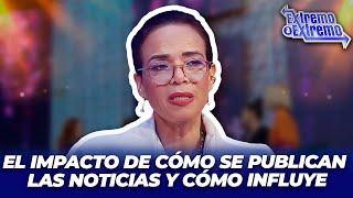 Dra. Hichez: El impacto de cómo se publican las Noticias y cómo influye | Extremo a Extremo