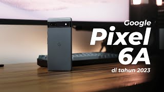 Review Google Pixel 6A di tahun 2023 - Harga Terjangkau, Kamera Memukau!