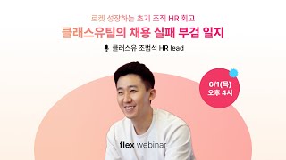 [flex webinar] 로켓 성장하는 초기 조직 HR 회고 : 클래스유팀의 채용 실패 부검 일지