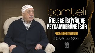 Bamteli | Ötelere İştiyak ve Peygamberâne Îsâr | M. Fethullah Gülen | (2017/04/17)