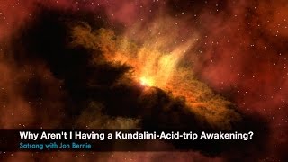 Why Aren't I Having a Kundalini-Acid-Trip Awakening? | Jon Bernie | nonduality