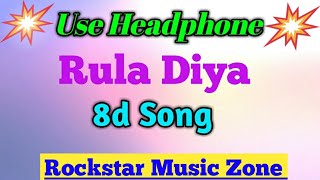Rula Diya 8d song || (8D🎧) || With best 8d effect