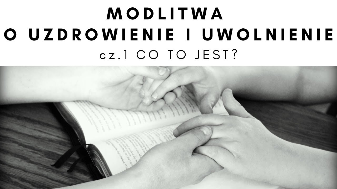 Modlitwa O Uzdrowienie I Uwolnienie - Cz. 1 Co To Jest? - YouTube