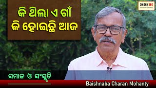 କି ଥିଲା ଏ ଗାଁ କି ହୋଇଛି ଆଜ | Samaj O Sanskruti | Baishnaba Charan Mohanty | Odisha 365 | Village Life