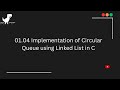 01.04 || Implementation of Circular Queue using Linked List in C || Queue in C