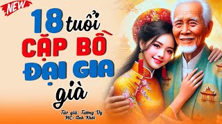 Hấp dẫn ngay từ đầu “ CẶP BỒ ĐẠI GIA GIÀ– Chuyện Đêm Khuya #doctruyendemkhuya