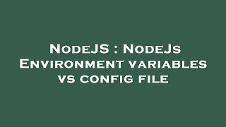 NodeJS : NodeJs Environment variables vs config file