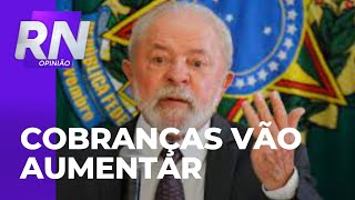 Lula afirma que cobranças vão aumentar