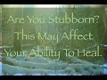 Are You Stubborn? This May Hinder Your Happiness and Healing