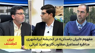 مفهوم «ایران باستان» در اندیشه ایرانشهری؛ مناظره اسماعیل مطلوب‌کاریو امید غیاثی