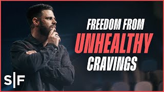 Freedom From Unhealthy Cravings | Steven Furtick