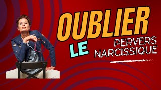 COMMENT OUBLIER LE PERVERS NARCISSIQUE?