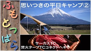 思いつきの平日キャンプ　初・ふもとっぱら②　サーカスTCと焚火タープTCコネクトヘキサ