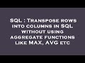 SQL : Transpose rows into columns in SQL without using aggregate functions like MAX, AVG etc