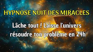 Lâche tout ! Elimine les doutes et laisse l'univers résoudre ton problème en 24h (hypnose dormir)