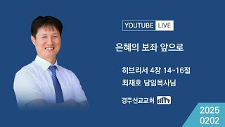 주일예배 ㅣ 은혜의 보좌 앞으로(히4:14-16) 20250202