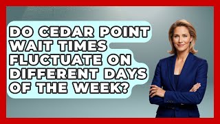 Do Cedar Point Wait Times Fluctuate On Different Days Of The Week? - Insider Theme Park Tips