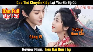 Review Phim: Tiên Đài Hữu Thụ | Bản Full 1-40 | Đặng Vi x Hướng Hàm Chi