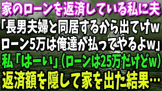 【スカッと】家のローンを返済している私に夫「長男夫婦と同居するから出てけローン5万は俺達が払う」→私「はーい（ローンは25万だけどね…）」返済額を隠して家を出た結果…