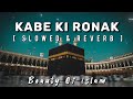Kabe Ki Ronak - [ slowed & reverb ] beauty of islam