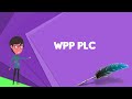 What is WPP plc? Explain WPP plc, Define WPP plc, Meaning of WPP plc