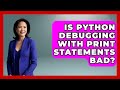 Is Python Debugging With Print Statements Bad? - Python Code School
