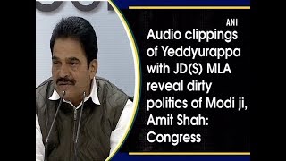 Audio clippings of Yeddyurappa with JD(S) MLA reveal dirty politics of Modi ji, Amit Shah: Congress