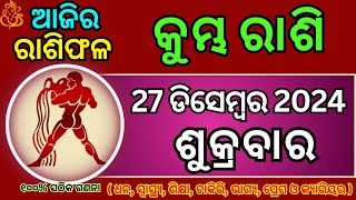 27 ଡିସେମ୍ବର କୁମ୍ଭ ରାଶିଫଳ/ ଆଜିର ରାଶିଫଳ / Today Horoscope odia / Kumbha rasi odia tomorrow |