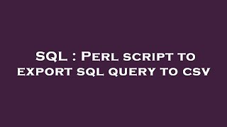 SQL : Perl script to export sql query to csv