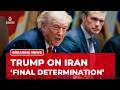 Trump says will make ‘final determination’ on Iran shortly