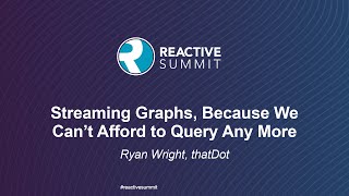 Streaming Graphs, Because We Can't Afford to Query Any More - Ryan Wright, thatDot