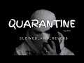 QUARANTINE ( Slowed and Reverb) - 𝓕𝓾𝓳𝓳𝓪  Writes