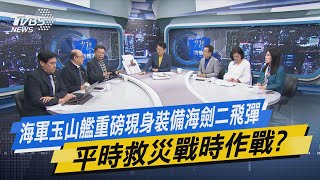 少康開講｜海軍玉山艦重磅現身裝備海劍二飛彈 平時救災戰時作戰?